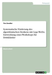 Systematische Förderung des algorithmischen Denkens mit Lego WeDo. Entwicklungeines Workshops für Drittklässler di Tim Zondler edito da GRIN Verlag