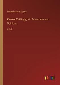 Kenelm Chillingly; his Adventures and Opinions di Edward Bulwer-Lytton edito da Outlook Verlag