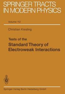 Tests of the Standard Theory of Electroweak Interactions di Christian Kiesling edito da Springer Berlin Heidelberg