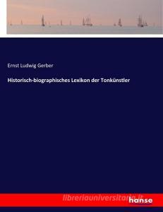 Historisch-biographisches Lexikon der Tonkünstler di Ernst Ludwig Gerber edito da hansebooks