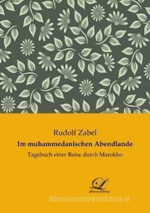Im muhammedanischen Abendlande di Rudolf Zabel edito da Classic-Library