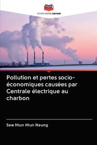 Pollution et pertes socio-économiques causées par Centrale électrique au charbon di Saw Htun Htun Naung edito da Editions Notre Savoir
