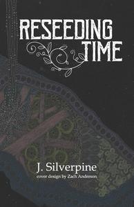 Reseeding Time di J. Silverpine edito da BOOKBABY