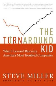 The Turnaround Kid: What I Learned Rescuing America's Most Troubled Companies di Steve Miller, Robert S. Miller edito da HarperBusiness