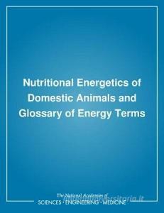 Nutritional Energetics of Domestic Animals and Glossary of Energy Terms di Board On Agriculture, Committee on Animal Nutrition, Subcommittee on Biological Energy edito da NATL ACADEMY PR