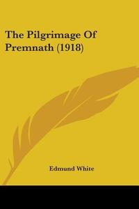 The Pilgrimage of Premnath (1918) di Edmund White edito da Kessinger Publishing