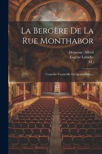La Bergère De La Rue Monthabor: Comédie-vaudeville En Quatre Actes... di Eugène Labiche, Delacour (Alfred, M. ). edito da LEGARE STREET PR
