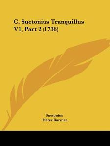 C. Suetonius Tranquillus V1, Part 2 (1736) di C. Suetonius Tranquillus, Pieter Burman, Suetonius edito da Kessinger Publishing