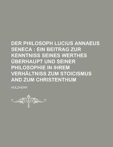 Der Philosoph Lucius Annaeus Seneca di Holzherr edito da Rarebooksclub.com