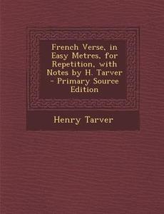 French Verse, in Easy Metres, for Repetition, with Notes by H. Tarver di Henry Tarver edito da Nabu Press