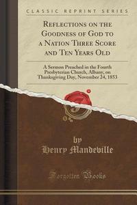 Reflections On The Goodness Of God To A Nation Three Score And Ten Years Old di Henry Mandeville edito da Forgotten Books