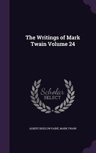 The Writings Of Mark Twain Volume 24 di Albert Bigelow Paine, Mark Twain edito da Palala Press
