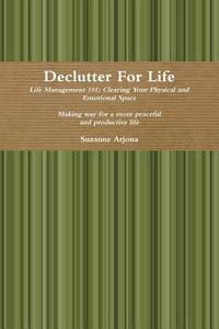 Declutter For Life di Suzanne Arjona edito da Lulu.com