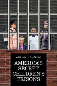 America's Secret Children's Prisons di William D. Andrews edito da Trafford Publishing
