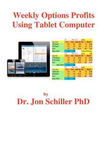 Weekly Options Profits Using Tablet Computer di Jon Schiller, Dr Jon Schiller Phd edito da Createspace