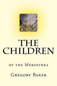 The Children: Of the Meriothea di Gregory a. Baker edito da Createspace