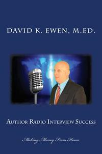 Author Radio Interview Success: Making Money from Home di David K. Ewen M. Ed edito da Createspace