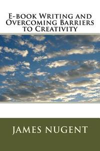 E-Book Writing and Overcoming Barriers to Creativity di James Nugent edito da Createspace