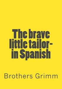 The Brave Little Tailor- In Spanish di Wilhelm Grimm edito da Createspace Independent Publishing Platform