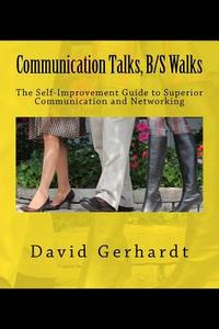 Communication Talks, B/S Walks: The Self-Improvement Guide to Personal and Business Success di David Gerhardt edito da Createspace