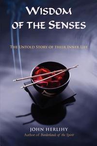 Wisdom of the Senses di John Herlihy edito da Sophia Perennis
