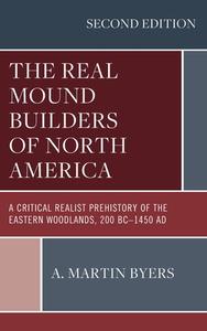 The Real Mound Builders Of North America di A. Martin Byers edito da Lexington Books