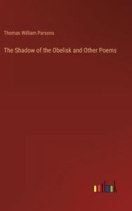 The Shadow of the Obelisk and Other Poems di Thomas William Parsons edito da Outlook Verlag