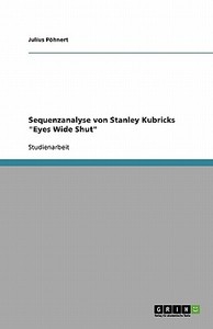 Sequenzanalyse Von Stanley Kubricks Eyes Wide Shut di Julius Pohnert edito da Grin Publishing