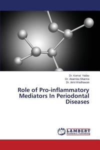 Role of Pro-inflammatory Mediators In Periodontal Diseases di Komal Yadav, Anamika Sharma, Amit Wadhawan edito da LAP Lambert Academic Publishing