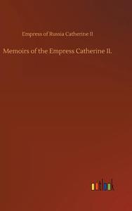 Memoirs of the Empress Catherine II. di Empress of Russia Catherine II edito da Outlook Verlag