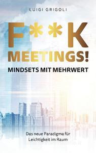 F**K MEETINGS Mindsets mit Mehrwert di Luigi Grigoli edito da Books on Demand