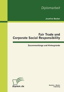 Fair Trade und Corporate Social Responsibility - Zusammenhänge und Hintergründe di Josefine Becker edito da Bachelor + Master Publishing