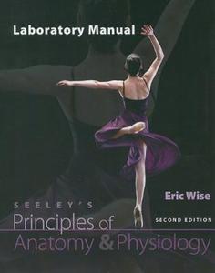 Laboratory Manual to Accompany Seeley's Principles of Anatomy & Physiology di Eric Wise edito da McGraw-Hill Science/Engineering/Math