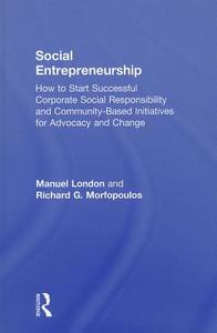 Social Entrepreneurship di Manuel London, Richard G. Morfopoulos edito da Taylor & Francis Ltd