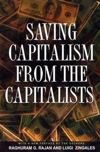 Saving Capitalism from the Capitalists: Unleashing the Power of Financial Markets to Create Wealth and Spread Opportunit di Raghuram G. Rajan, Luigi Zingales edito da PRINCETON UNIV PR