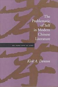 The Problematic of Self in Modern Chinese Literature di Kirk A. Denton edito da Stanford University Press
