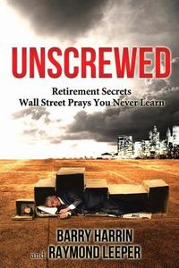 Unscrewed: Retirement Secrets Wall Street Prays You Never Learn di Barry Harrin edito da Comanche Press