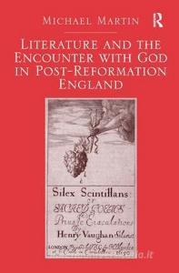 Literature and the Encounter with God in Post-Reformation England di Michael Martin edito da Taylor & Francis Ltd