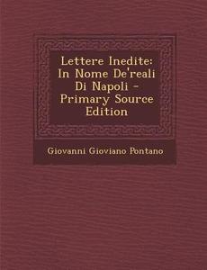 Lettere Inedite: In Nome de'Reali Di Napoli di Giovanni Gioviano Pontano edito da Nabu Press