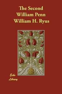 The Second William Penn di William H Ryus edito da Echo Library