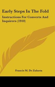 Early Steps in the Fold: Instructions for Converts and Inquirers (1910) di Francis M. De Zulueta edito da Kessinger Publishing