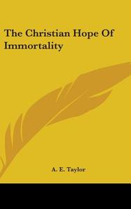 The Christian Hope of Immortality di A. E. Taylor edito da Kessinger Publishing