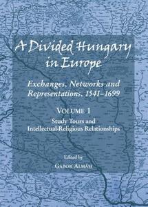A Divided Hungary in Europe: Exchanges, Networks and Representations, 1541-1699; Volumes 1-3 edito da Cambridge Scholars Publishing
