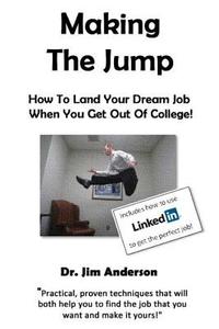 Making the Jump: How to Land Your Dream Job When You Get Out of College! di Jim Anderson, Dr Jim Anderson edito da Createspace