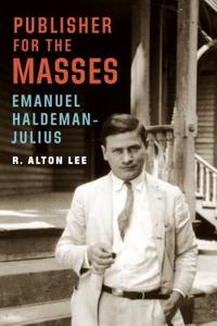 Publisher for the Masses, Emanuel Haldeman-Julius di R. Alton Lee edito da BISON BOOKS