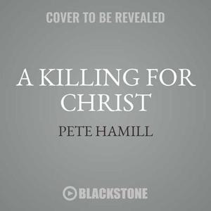 A Killing for Christ, 50th Anniversary Edition di Pete Hamill edito da Blackstone Audiobooks