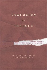 Confusion of Tongues: The Primacy of Sexuality in Freud, Ferenczi, and LaPlanche di Philippe Van Haute, Tomas Geyskens edito da Other Press (NY)