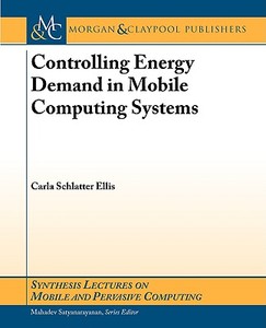 Controlling Energy Demand in Mobile Computing Systems di Carla Schlatter Ellis edito da Morgan & Claypool Publishers