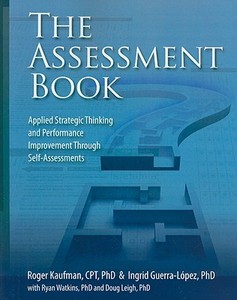 The Assessment Book: Applied Strategic Thinking and Performance Improvement Through Self-Assessments di Roger Kaufman, Ingrid Guerra-Lopez edito da HRD Press