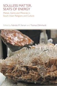 Soulless Matter, Seats of Energy: Metals, Gems and Minerals in South Asian Traditions di Fabrizio Ferrari, Thomas Dahnhardt edito da PAPERBACKSHOP UK IMPORT